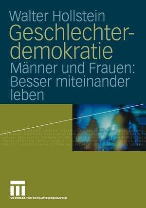 Geschlechterdemokratie: Männer und Frauen: Besser miteinander leben de Walter Hollstein