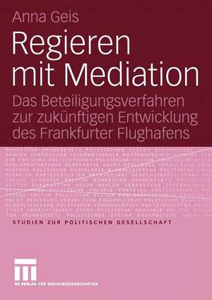 Regieren mit Mediation: Das Beteiligungsverfahren zur zukünftigen Entwicklung des Frankfurter Flughafens de Anna Geis