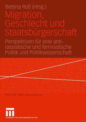 Migration, Geschlecht und Staatsbürgerschaft: Perspektiven für eine anti-rassistische und feministische Politik und Politikwissenschaft de Bettina Roß