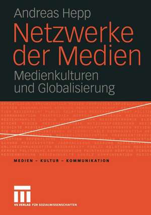 Netzwerke der Medien: Medienkulturen und Globalisierung de Andreas Hepp