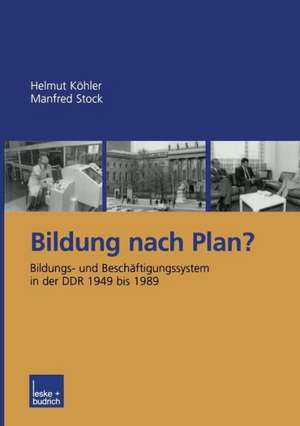 Bildung nach Plan?: Bildungs- und Beschäftigungssystem in der DDR 1949 bis 1989 de Helmut Köhler