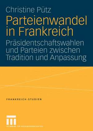 Parteienwandel in Frankreich: Präsidentschaftswahlen und Parteien zwischen Tradition und Anpassung de Christine Pütz