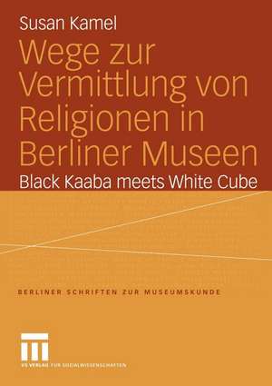 Wege zur Vermittlung von Religionen in Berliner Museen: Black Kaaba meets White Cube de Susan Kamel