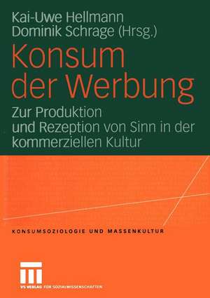 Konsum der Werbung: Zur Produktion und Rezeption von Sinn in der kommerziellen Kultur de Kai-Uwe Hellmann