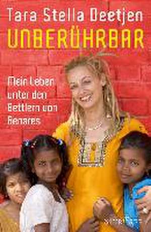 Unberührbar - Mein Leben unter den Bettlern von Benares de Tara Stella Deetjen