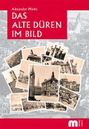 Das alte Düren im Bild de Alexander Mainz