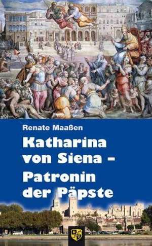 Katharina von Siena - Patronin der Päpste de Renate Maaßen