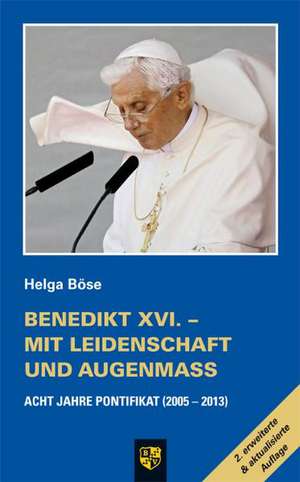 Benedikt XVI. - Mit Leidenschaft und Augenmaß de Helga Böse