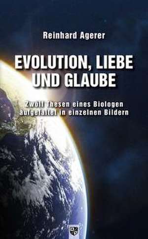 Evolution, Liebe und Glaube de Reinhard Agerer