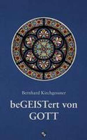 beGEISTert von Gott de Bernhard Kirchgessner