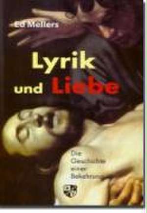 Lyrik und Liebe. Die Geschichte einer Bekehrung de Ed Mellers