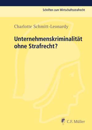 Unternehmenskriminalität ohne Strafrecht? de Charlotte Schmitt-Leonardy