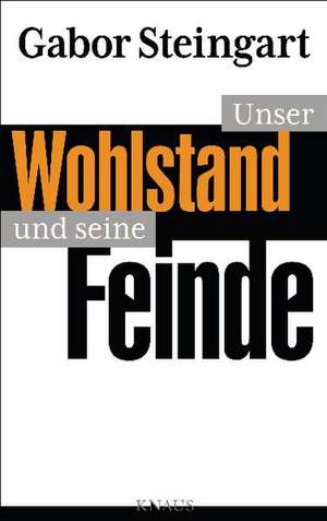 Unser Wohlstand und seine Feinde de Gabor Steingart