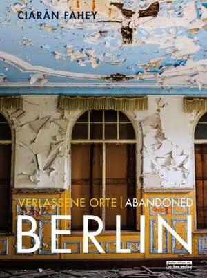 Verlassene Orte / Abandoned BERLIN de Ciaràn Fahey