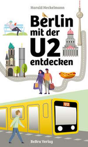 Berlin mit der U2 entdecken de Harald Neckelmann