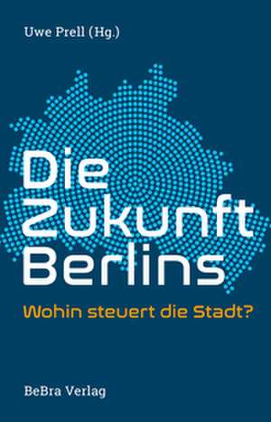 Die Zukunft Berlins de Uwe Prell