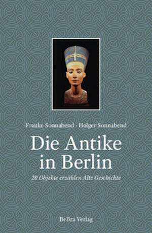 Die Antike in Berlin de Holger Sonnabend