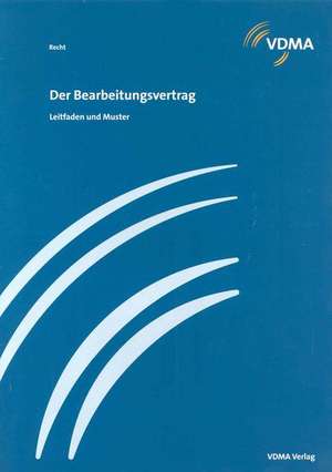 Der Bearbeitungsvertrag. Leitfaden und Muster de VDMA Recht