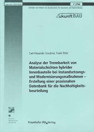 Analyse der Trennbarkeit von Materialschichten hybrider Innenbauteile bei Instandsetzungs- und Modernisierungsmaßnahmen - Erstellung einer praxisnahen Datenbank für die Nachhaltigkeitsbeurteilung de Carl-Alexander Graubner