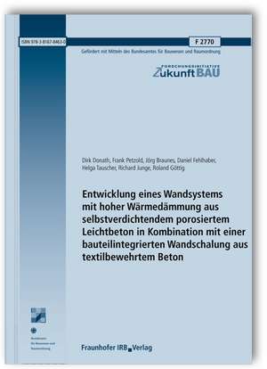 Entwicklung eines Wandsystems mit hoher Wärmedämmung aus selbstverdichtendem porosiertem Leichtbeton in Kombination mit einer bauteilintegrierten Wandschalung aus textilbewehrtem Beton. Abschlussbericht de Wolfgang Brameshuber