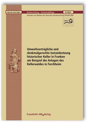 Umweltverträgliche und denkmalgerechte Instandsetzung historischer Keller in Franken am Beispiel der Anlagen des Kellerwaldes in Forchheim. Abschlussbericht