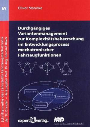 Durchgängiges Variantenmanagement zur Komplexitätsbeherrschung im Entwicklungsprozess mechatronischer Fahrzeugfunktionen de Oliver Manicke