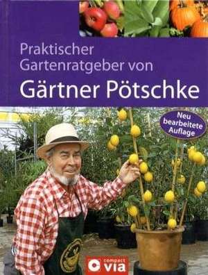 Praktischer Garten-Ratgeber von Gärtner Pötschke de Harry Pötschke