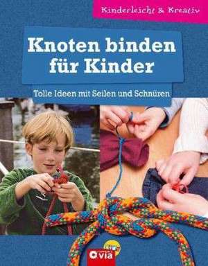 Knoten binden für Kinder - Tolle Ideen mit Seilen und Schnüren de Karolin Küntzel