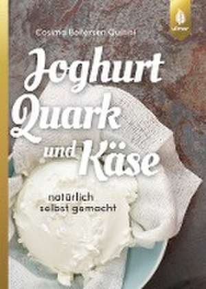 Joghurt, Quark und Käse de Cosima Bellersen Quirini