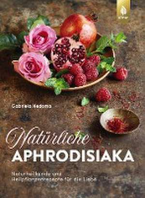 Natürliche Aphrodisiaka de Gabriela Nedoma