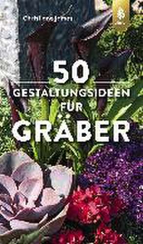 50 Gestaltungsideen für Gräber de Christiane James