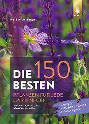 Die 150 BESTEN Pflanzen für jede Gartenecke de Frank M. von Berger