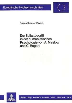 Der Selbstbegriff in Der Humanistischen Psychologie Von A. Maslow Und C. Rogers: Menschenbild Und Gesellschaftsverstaendnis in Den Deutschen Historischen Romanen (1820-1890) de Susan Kreuter-Szabo