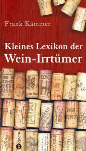 Kleines Lexikon der Wein-Irrtümer de Frank Kämmer