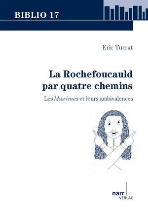 La Rochefoucauld par quatre chemins de Eric Turcat