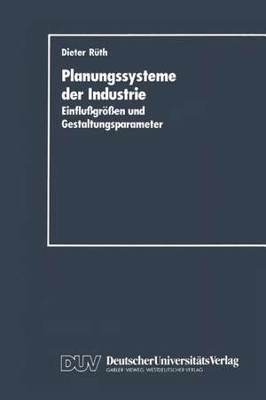 Planungssysteme der Industrie: Einflu?größen und Gestaltungsparameter de Dieter Rüth