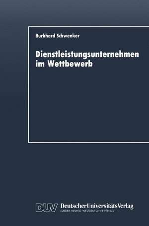 Dienstleistungsunternehmen im Wettbewerb: Marktdynamik und strategische Entwicklungslinien de Burkhard Schwenker