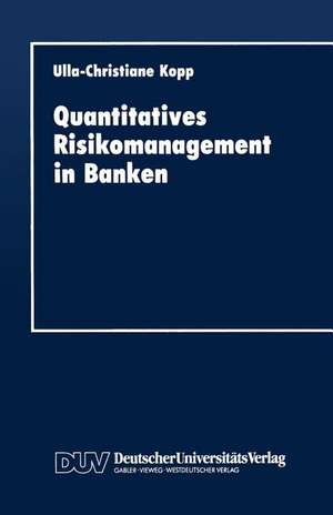 Quantitatives Risikomanagement in Banken de Ulla-Christiane Kopp