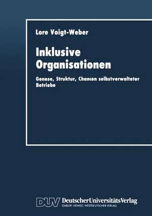 Inklusive Organisationen: Genese, Struktur, Chancen selbstverwalteter Betriebe de Lore Voigt-Weber