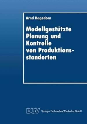 Modellgestützte Planung und Kontrolle von Produktionsstandorten de Arnd Hagedorn