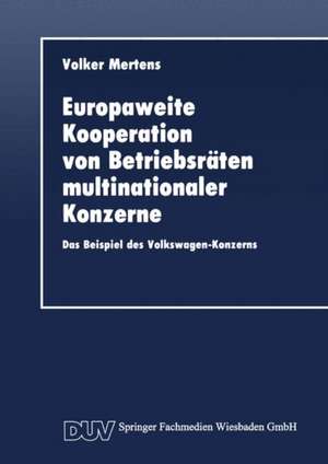 Europaweite Kooperation von Betriebsräten multinationaler Konzerne: Das Beispiel des Volkswagen-Konzerns de Volker Mertens