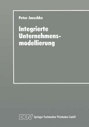 Integrierte Unternehmensmodellierung: Techniken zur Informations- und Geschäftsprozeßmodellierung de Peter Jaeschke