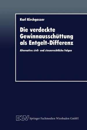 Die verdeckte Gewinnausschüttung als Entgelt-Differenz: Alternative zivil- und steuerrechtliche Folgen de Karl Kirchgesser