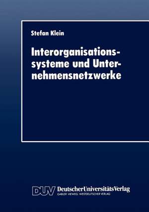 Interorganisationssysteme und Unternehmensnetzwerke: Wechselwirkungen zwischen organisatorischer und informationstechnischer Entwicklung de Stefan Klein