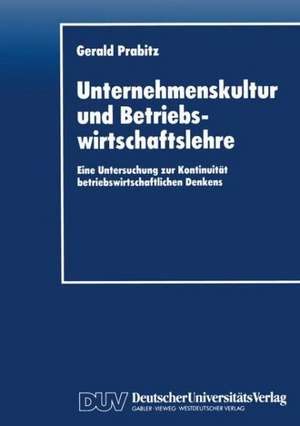 Unternehmenskultur und Betriebswirtschaftslehre: Eine Untersuchung zur Kontinuität betriebswirtschaftlichen Denkens de Gerald Prabitz