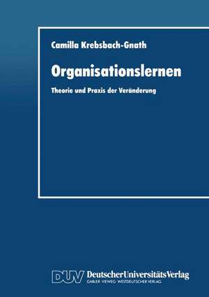 Organisationslernen: Theorie und Praxis der Veränderung de Camilla Krebsbach-Gnath