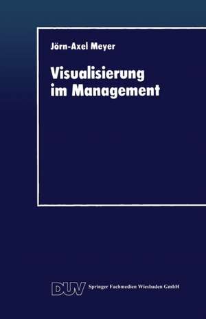 Visualisierung im Management de Jörn-Axel Meyer