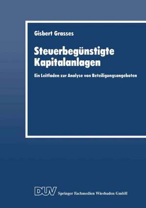 Steuerbegünstigte Kapitalanlagen: Ein Leitfaden zur Analyse von Beteiligungsangeboten de Gisbert Grasses