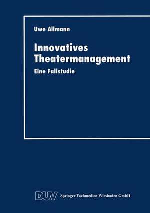 Innovatives Theatermanagement: Eine Fallstudie de Uwe Allmann