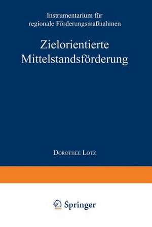 Zielorientierte Mittelstandsförderung: Instrumentarium für regionale Fördermaßnahmen de Dorothée Lotz